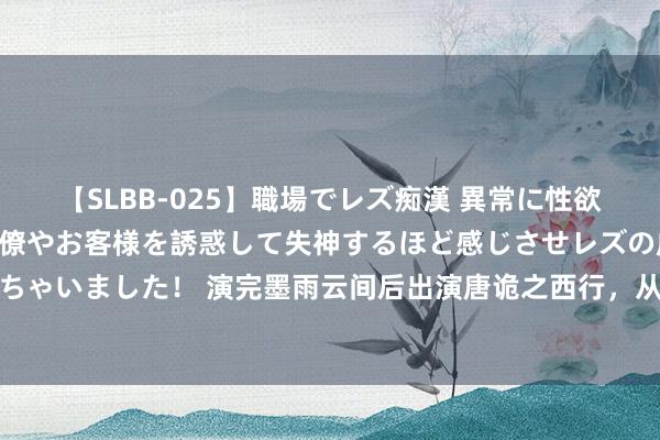 【SLBB-025】職場でレズ痴漢 異常に性欲の強い私（真性レズ）同僚やお客様を誘惑して失神するほど感じさせレズの虜にしちゃいました！ 演完墨雨云间后出演唐诡之西行，从官二代到妖艳男，差点没认出来