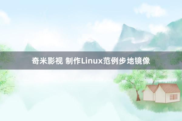奇米影视 制作Linux范例步地镜像